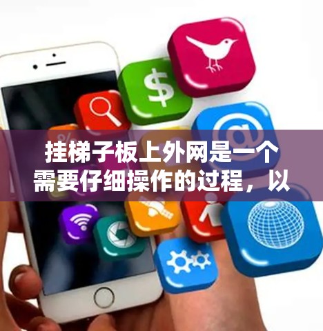 挂梯子板上外网是一个需要仔细操作的过程,以下是一步步的指南 挂梯子板上外网是一个需要仔细操作的过程,以下是一步步的指南
