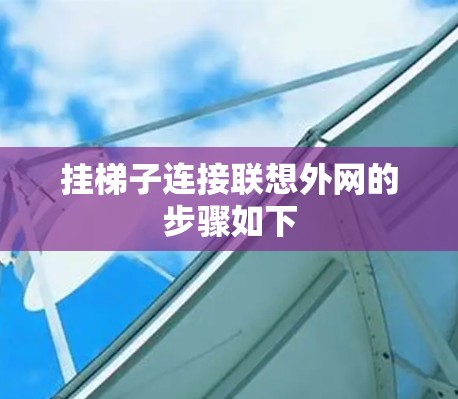 挂梯子连接联想外网的步骤如下 挂梯子连接联想外网的步骤如下