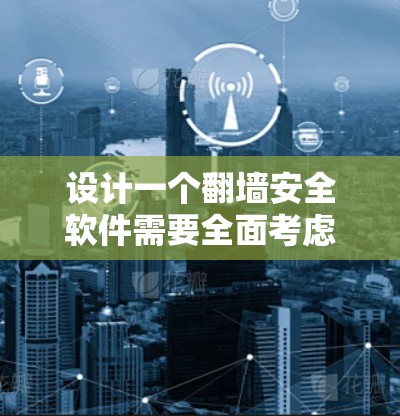设计一个翻墙安全软件需要全面考虑多个方面,以下是一个详细的设计框架,涵盖了您提到的关键点 设计一个翻墙安全软件需要全面考虑多个方面,以下是一个详细的设计框架,涵盖了您提到的关键点