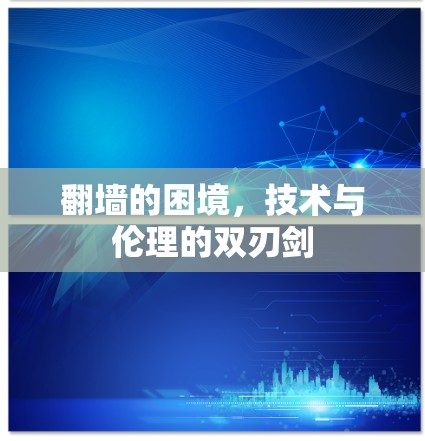 翻墙的困境,技术与伦理的双刃剑 翻墙的困境,技术与伦理的双刃剑