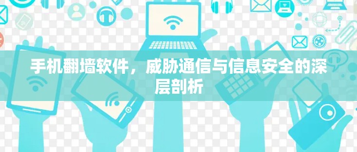 手机翻墙软件,威胁通信与信息安全的深层剖析 手机翻墙软件,威胁通信与信息安全的深层剖析