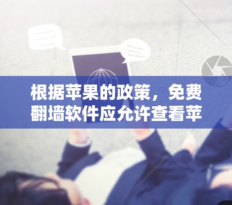 根据苹果的政策,免费翻墙软件应允许查看苹果设备的网络设置,但不允许在设备上下载任何含有广告或内容的软件。以下是符合苹果政策的免费翻墙软件推荐 根据苹果的政策,免费翻墙软件应允许查看苹果设备的网络设置,但不允许在设备上下载任何含有广告或内容的软件。以下是符合苹果政策的免费翻墙软件推荐