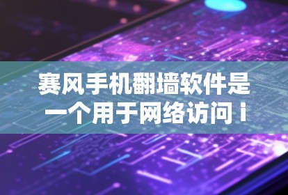 赛风手机翻墙软件是一个用于网络访问 inaccessible网站的工具,通常支持解密文件、自动化翻墙和设置翻墙步骤。以下是一些步骤来帮助你下载并使用赛风 赛风手机翻墙软件是一个用于网络访问 inaccessible网站的工具,通常支持解密文件、自动化翻墙和设置翻墙步骤。以下是一些步骤来帮助你下载并使用赛风