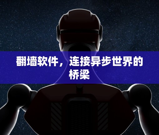 翻墙软件,连接异步世界的桥梁 翻墙软件,连接异步世界的桥梁