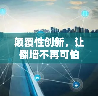 颠覆性创新,让翻墙不再可怕 颠覆性创新,让翻墙不再可怕
