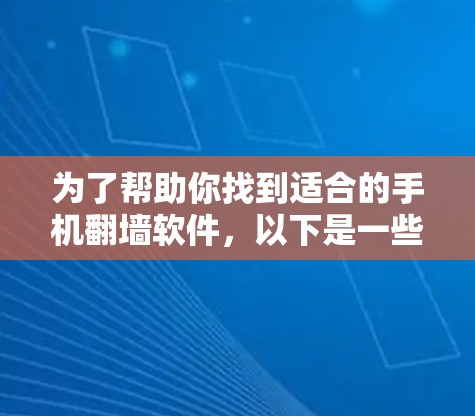 为了帮助你找到适合的手机翻墙软件,以下是一些关键点和建议 为了帮助你找到适合的手机翻墙软件,以下是一些关键点和建议