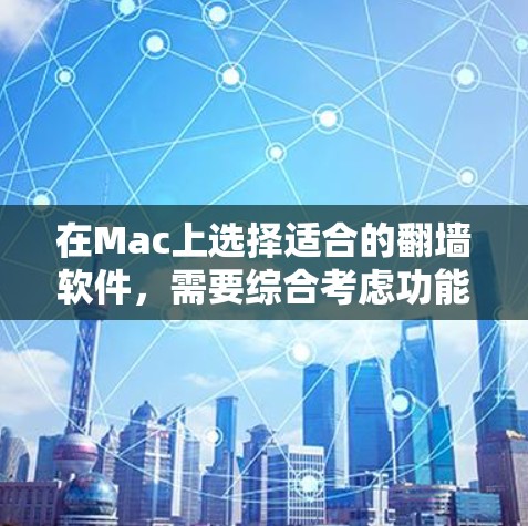在Mac上选择适合的翻墙软件,需要综合考虑功能、安全性和适用场景。以下是基于您的需求和分析的建议 在Mac上选择适合的翻墙软件,需要综合考虑功能、安全性和适用场景。以下是基于您的需求和分析的建议