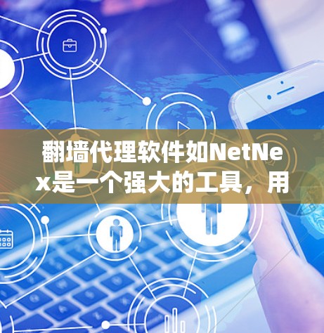 翻墙代理软件如NetNex是一个强大的工具,用于绕过IPblock,允许访问互联网。以下是学习NetNex的指南 翻墙代理软件如NetNex是一个强大的工具,用于绕过IPblock,允许访问互联网。以下是学习NetNex的指南