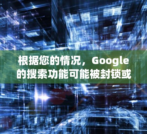 根据您的情况,Google的搜索功能可能被封锁或无法访问,这可能与您的设备或网络配置有关。以下是一些方法以帮助您解决问题 根据您的情况,Google的搜索功能可能被封锁或无法访问,这可能与您的设备或网络配置有关。以下是一些方法以帮助您解决问题