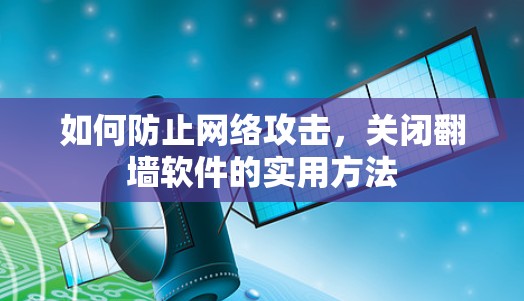 如何防止网络攻击，关闭翻墙软件的实用方法