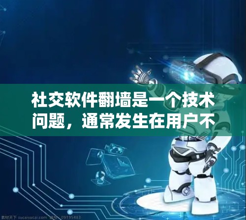 社交软件翻墙是一个技术问题，通常发生在用户不小心、系统配置错误或内部服务器翻墙的情况下。以下是解决该问题的步骤