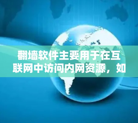 翻墙软件主要用于在互联网中访问内网资源，如文件、图片、聊天等。以下是一些与影字相关的内容和功能