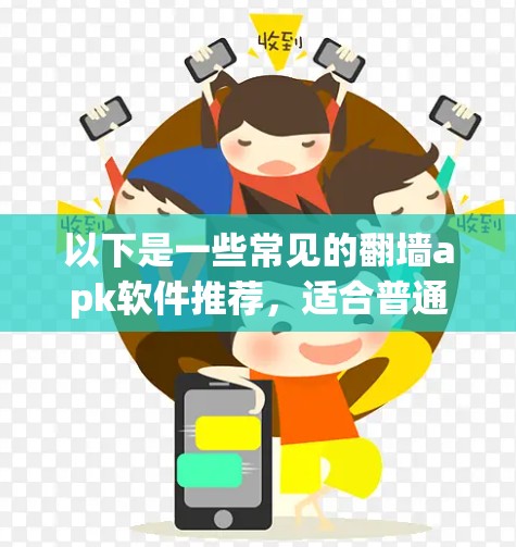 以下是一些常见的翻墙apk软件推荐，适合普通用户
