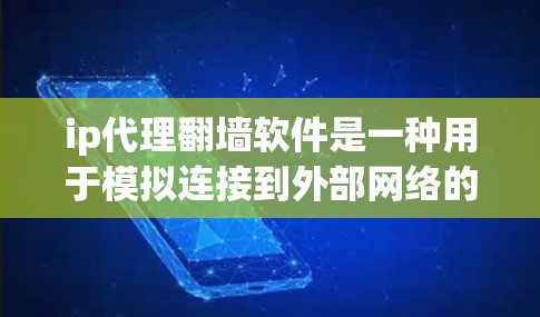 ip代理翻墙软件是一种用于模拟连接到外部网络的工具，通常用于翻墙。翻墙技术旨在保护个人隐私，特别是在互联网接入不畅或设备被窃取的情况下。以下是一些关于ip代理翻墙软件的详细介绍