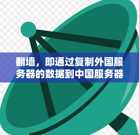 翻墙，即通过复制外国服务器的数据到中国服务器。这在聊天软件中通常被用于访问外国用户的聊天记录或服务。然而，这可能涉及到数据隐私和安全的问题。以下是一些需要注意的点
