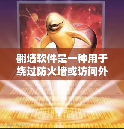 翻墙软件是一种用于绕过防火墙或访问外部互联网的工具，适用于对互联网的访问者。以下是对如何使用翻墙软件的详细步骤和注意事项