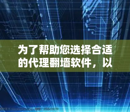 为了帮助您选择合适的代理翻墙软件,以下是分步的建议 为了帮助您选择合适的代理翻墙软件,以下是分步的建议