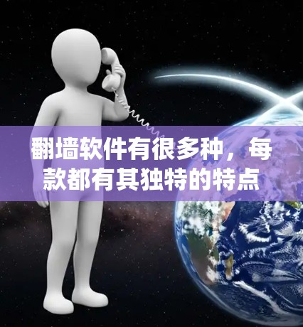 翻墙软件有很多种，每款都有其独特的特点和使用方法。以下是一些常见的翻墙软件推荐，帮助您轻松绕过防火墙